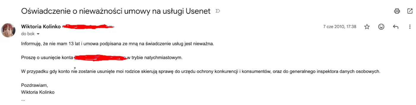 Wiadomość e-mail z 7 czerwca 2010 roku zatytułowana „Oświadczenie o nieważności umowy na usługi Usenet”, w której nadawczyni informuje, że nie ma 13 lat, więc podpisana z nią umowa jest nieważna, i prosi o natychmiastowe usunięcie konta, zapowiadając zgłoszenie sprawy do UOKiK i GIODO